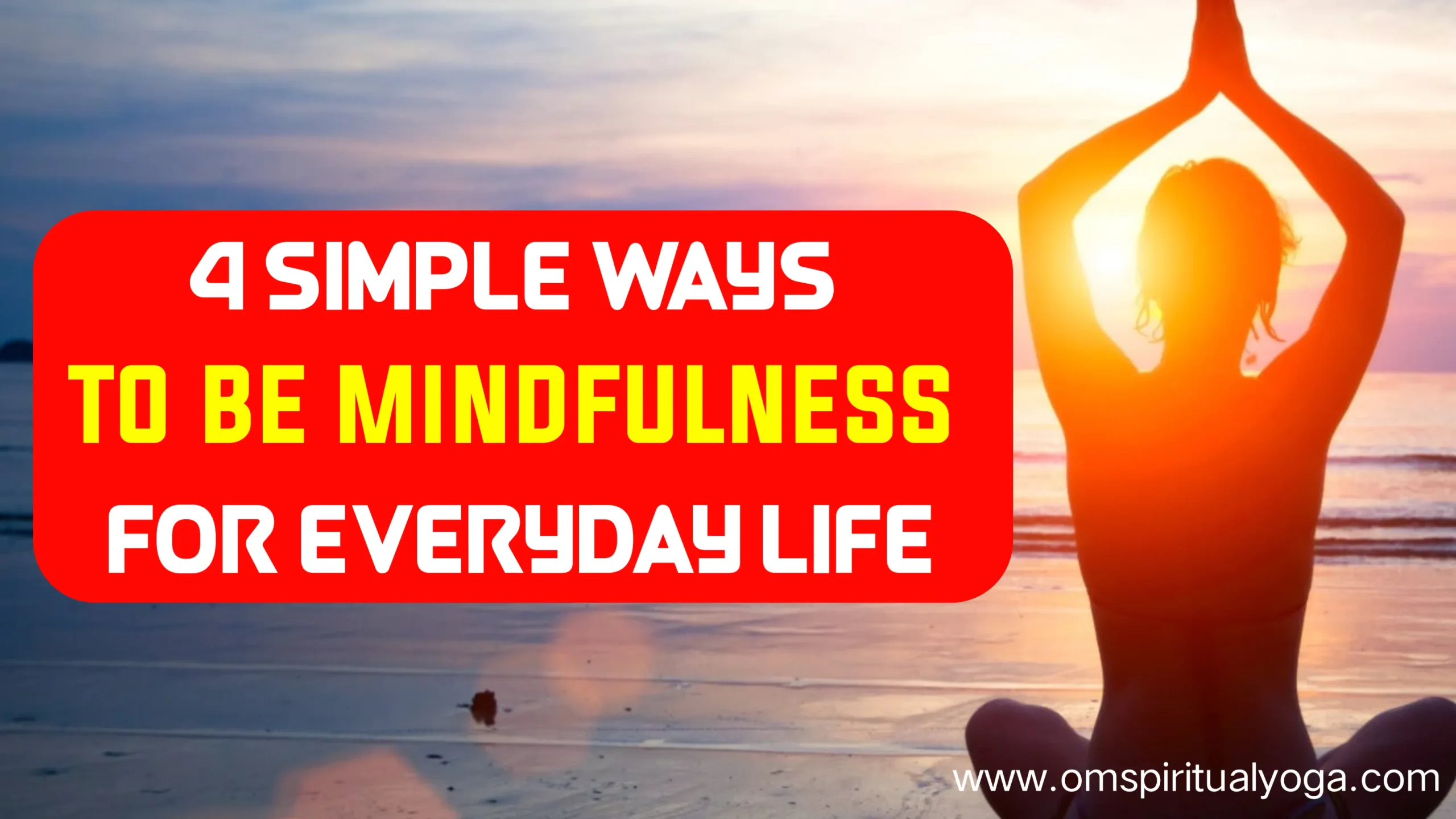 4 Simple Ways To Be Mindfulness For Everyday Life