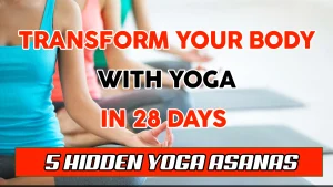 Transform Your Body With Yoga In 28 Days 5 Hidden Yoga Asanas